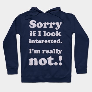 sorry, if i look interested Hoodie